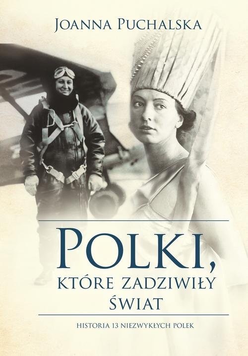 okładka Polki, które zadziwiły świat Historia 13 niezwykłych Polek książka | Joanna Puchalska