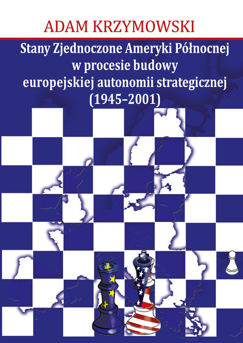 okładka Stany Zjednoczone Ameryki Północnej w procesie budowy europejskiej autonomii strategicznej (1945-2001) książka | Adam Krzymowski