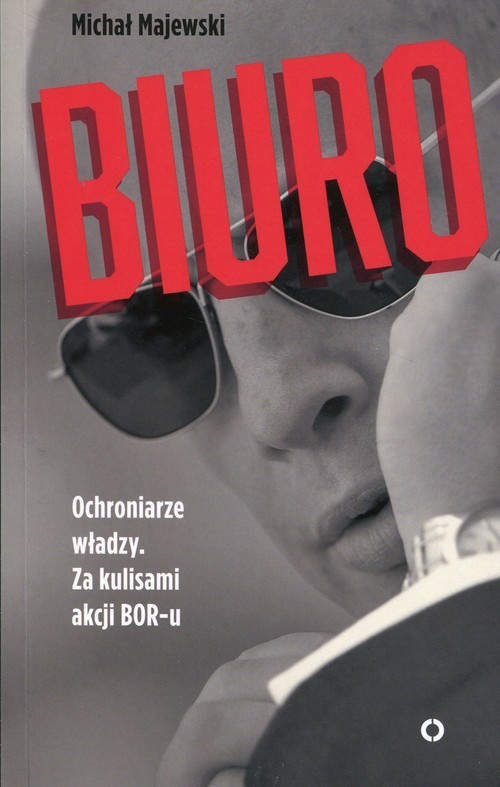 okładka Biuro Ochroniarze władzy Za kulisami akcji BOR-u książka | Michał Majewski