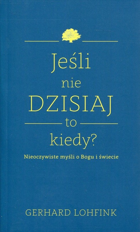 okładka Jeśli nie dzisiaj to kiedy? Nieoczywiste myśli o Bogu i świecie książka | Gerhard Lohfink
