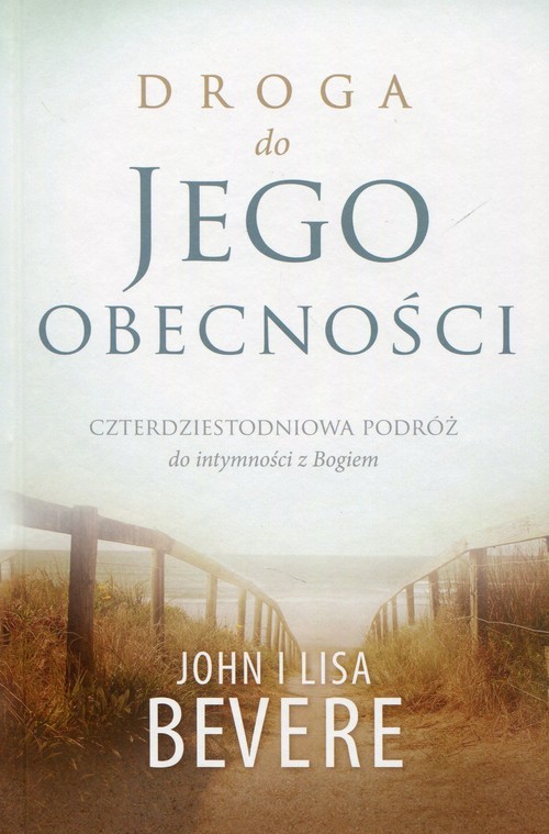 okładka Droga do jego obecności Czterdziestoletnia podróż do intymności z Bogiem książka | Lisa Bevere, John Bevere