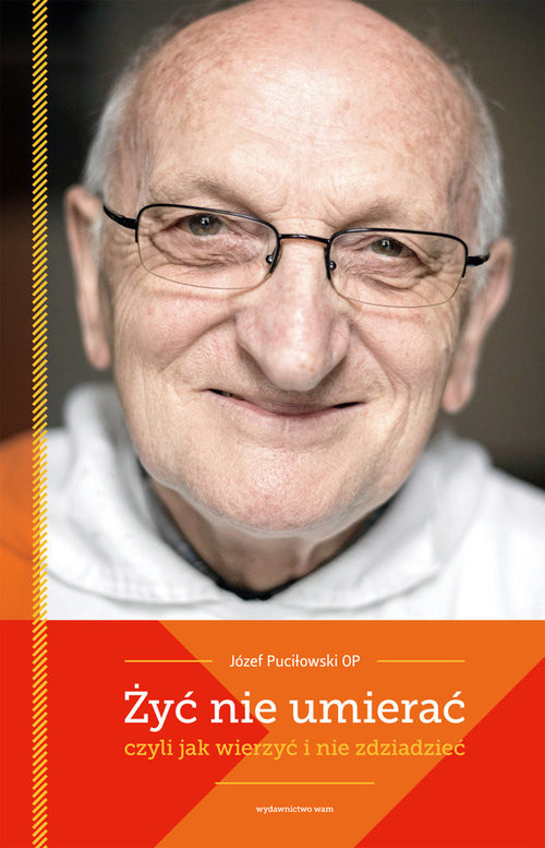 okładka Żyć nie umierać czyli jak wierzyć i nie zdziadzieć książka | Puciłowski Józef