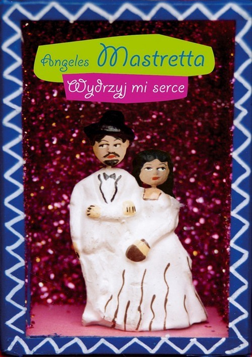 okładka Wydrzyj mi serce książka | Angeles Mastretta