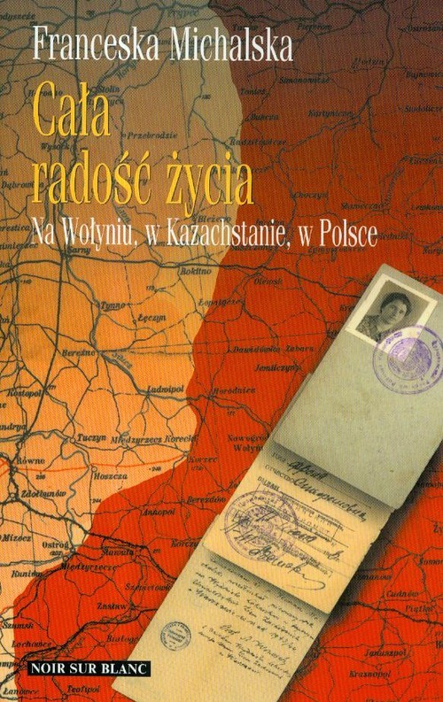 okładka Cała radość życia Na Wołyniu, w Kazachstanie, w Polsce książka | Franceska Michalska