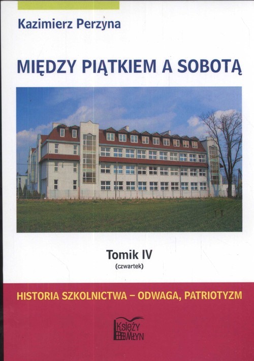 okładka Między piątkiem a sobotą 4 czwartek Historia szkolnictwa - odwaga, patriotyzm książka | Perzyna Kazimierz