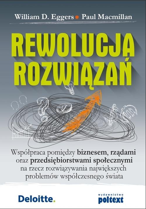 okładka Rewolucja rozwiązań Współpraca pomiędzy biznesem, rządami oraz przedsiębiorstwami społecznymi na rzecz rozwiązywania największych problemów współczesnego świata książka | Eggers WilliamD, Paul Macmillan
