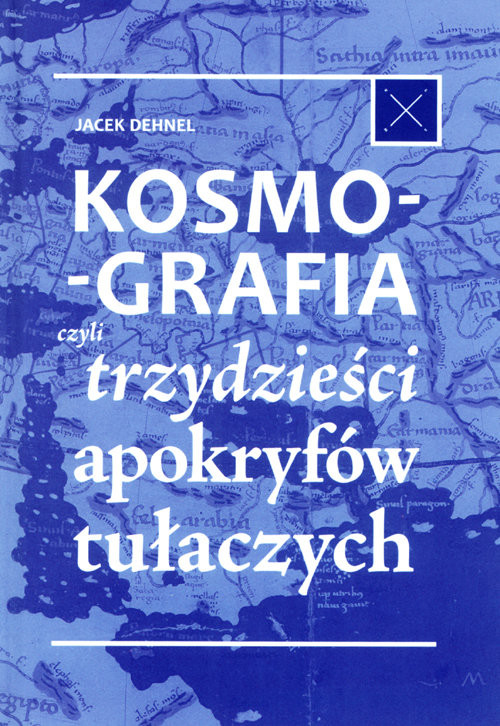 okładka Kosmografia, czyli trzydzieści apokryfów tułaczych książka | Jacek Dehnel