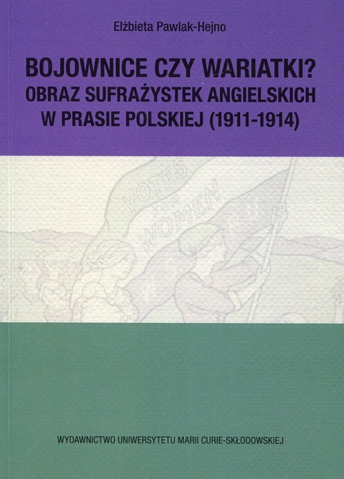 okładka Bojownice czy wariatki Obraz sufrażystek angielskich w prasie polskiej (1911-1914) książka | Elżbieta Pawlak-Hejno