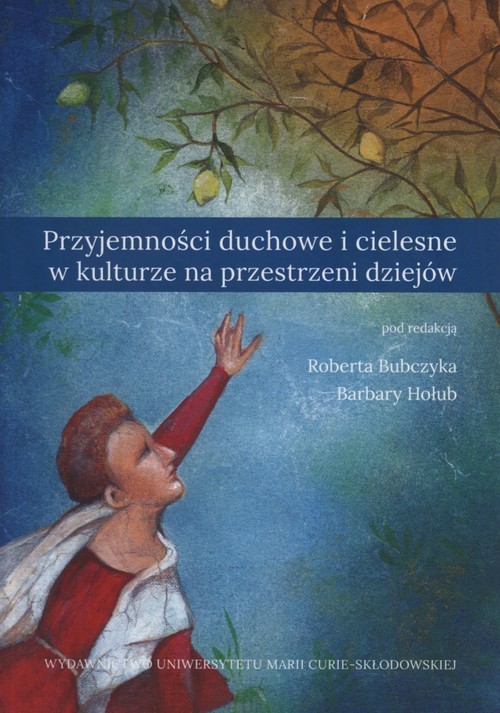 okładka Przyjemności duchowe i cielesne w kulturze na przestrzeni dziejów książka | Barbara Hołub, red. RobertBubczyk