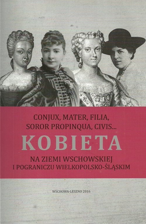 okładka Kobieta na ziemi wschowskiej i pograniczu wielkopolsko-śląskim Conjux, mater, filia, soror propinqua, civis… książka