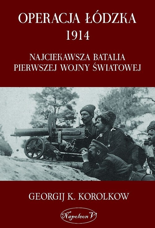 okładka Operacja łódzka 1914 Najciekawsza batalia pierwszej wojny światowej książka | Korolkow GeorgijK.