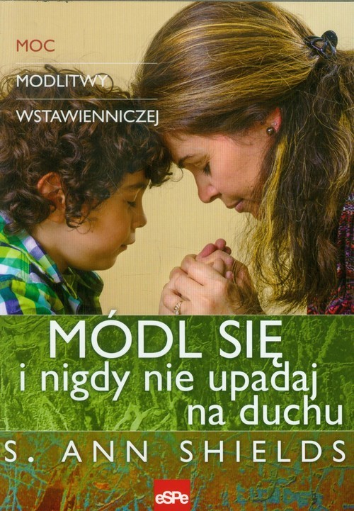 okładka Módl się i nigdy nie upadaj na duchu Moc modlitwy wstawienniczej książka | Ann Shields