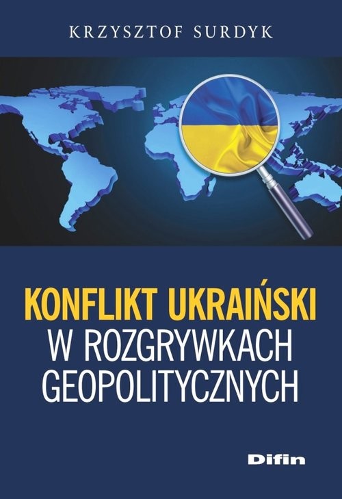 okładka Konflikt ukraiński w rozgrywkach geopolitycznych książka | Surdyk Krzysztof