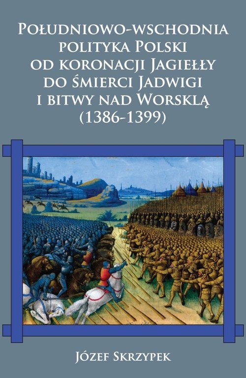 okładka Południowo-wschodnia polityka Polski od koronacji Jagiełły do śmierci Jadwigi i bitwy nad Worsklą (1386-1399) książka | Skrzypek Józef