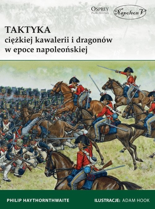 okładka Taktyka ciężkiej kawalerii i dragonów w epoce napoleońskiej książka | Haythornthwaite Philip