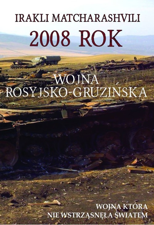 okładka 2008 rok Wojna rosyjsko-gruzińska Wojna która nie wstrząsnęła światem książka | Irakli Matcharashvili