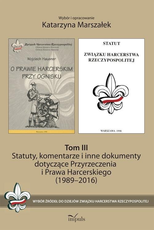 okładka Statuty, komentarze i inne dokumenty dotyczące Przyrzeczenia i Prawa Harcerskiego (1989-2016). Tom 1 Wybór źródeł do dziejów Związku Harcerstwa Rzeczypospolitej książka | Marszałek Katarzyna