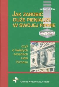 okładka Jak zarobić duże pieniądze w swojej firmie czyli o świętych zasadach ludzi biznesu książka | Fox JeffreyJ.
