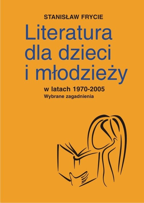 okładka Literatura dla dzieci i młodzieży w latach 1970-2005 Wybrane zagadnienia książka | Frycie Stanisław