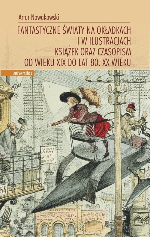 okładka Fantastyczne światy na okładkach i w ilustracjach książek oraz czasopism od wieku XIX do lat 80. XX wieku książka | Artur Nowakowski