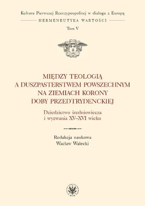 okładka Między teologią a duszpasterstwem powszechnym na ziemiach Korony doby przedtrydenckiej książka | Wacław Walecki