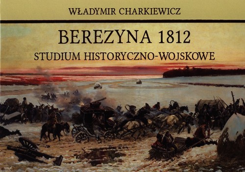 okładka Berezyna 1812 Studium historyczno-wojskowe książka | Władymir Charkiewicz