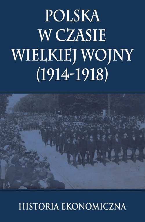 okładka Polska w czasie Wielkiej Wojny Historia Ekonomiczna książka