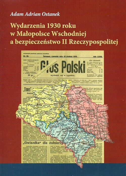 okładka Wydarzenia 1930 roku w Małopolsce Wschodniej a bezpieczeństwo II Rzeczypospolitej książka | AdamAdrian Ostanek