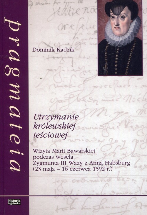 okładka Utrzymanie królewskiej teściowej Wizyta Marii Bawarskiej podczas wesela Zygmunta III Wazy z Anną Habsburg 23 maja - 16 czerwca 1592 roku książka | Kadzik Dominik