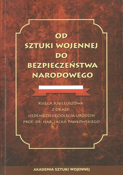 okładka Od sztuki wojennej do bezpieczeństwa narodowego Księga jubileuszowa z okazji siedemdziesiąciolecia urodzin prof.dr.hab.Jacka Pawłowskiego książka