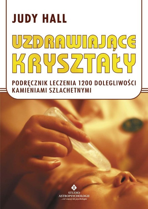 okładka Uzdrawiające kryształy Podręcznik leczenia 1200 dolegliwości kamieniami szlachetnymi książka | Hall Judy