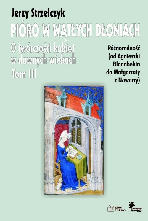 okładka Pióro w wątłych dłoniach Tom 3 Różnorodność od Agnieszki Blannbekin do Małgorzaty z Nawarry książka | Jerzy Strzelczyk