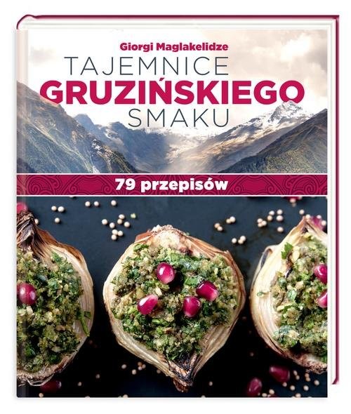 okładka Tajemnice gruzińskiego smaku 79 przepisów książka | Maglakelidze Giorgi