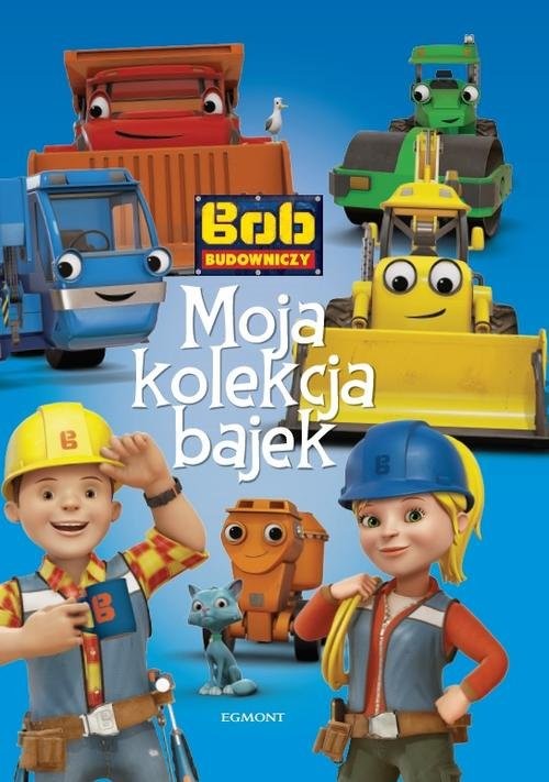 okładka Bob Budowniczy Moja kolekcja bajek książka