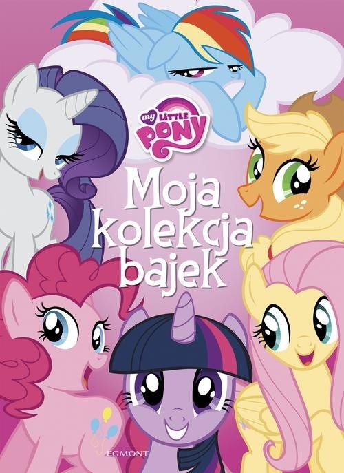 okładka My Little Pony Moja kolekcja bajek książka | Opracowanie zbiorowe