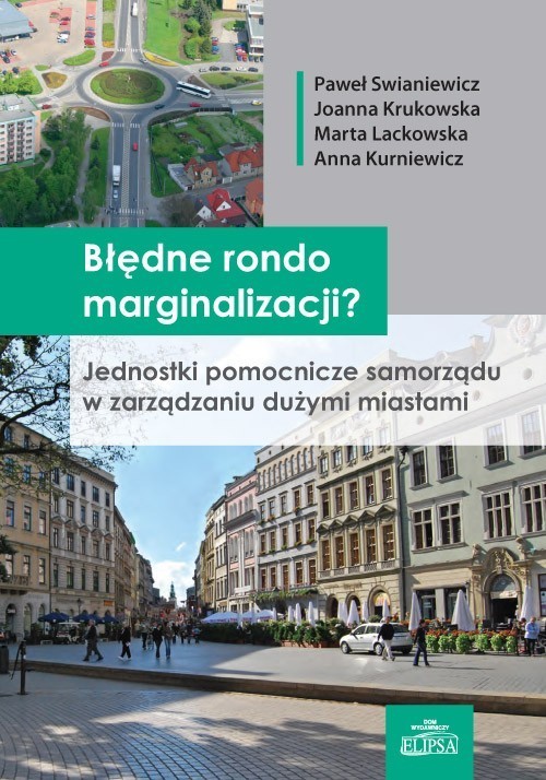okładka Błędne rondo marginalizacji? Jednostki pomocnicze samorządu w zarządzaniu dużymi miastami książka | Joanna Krukowska, Marta Lackowska