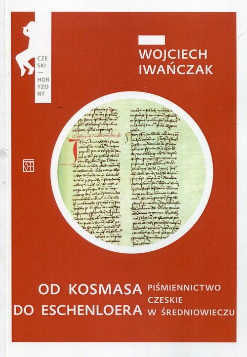 okładka Od Kosmasa do Eschenloera Piśmiennictwo czeskie w średniowieczu książka | Wojciech Iwańczak
