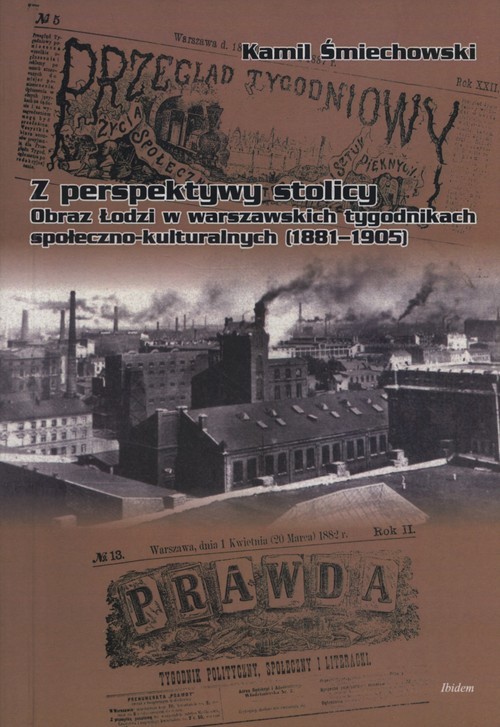 okładka Z perspektywy stolicy Łódź okiem Łódź okiem warszawskich tygodników społeczno-kulturalnych (1881–1905) książka | Kamil Śmiechowski