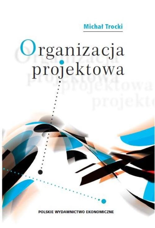 okładka Organizacja projektowa Podstawy - modele - rozwiązania książka | Trocki Michał