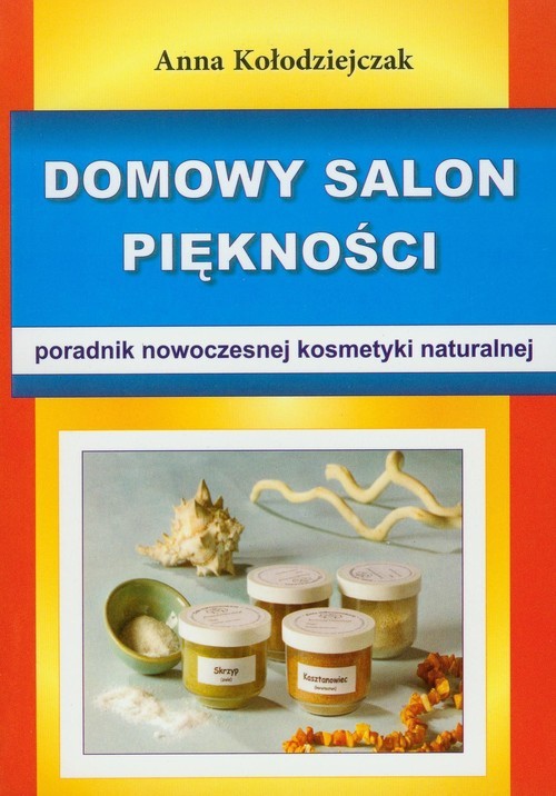 okładka Domowy salon piękności Poradnik nowoczesnej kosmetyki naturalnej książka | Anna Kołodziejczak