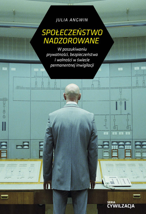 okładka Społeczeństwo nadzorowane W poszukiwaniu prywatności, bezpieczeństwa i wolności w świecie permanentnej inwigilacji książka | Julia Angwin