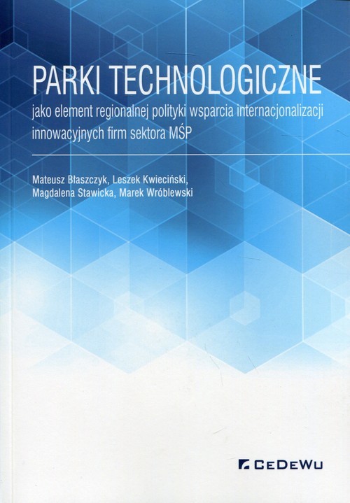 okładka Parki technologiczne jako element regionalnej polityki wsparcia internacjonalizacji innowacyjnych firm sektora MŚP książka | Mateusz Błaszczyk, Leszek Kwieciński, Magalena Stawicka, Marek Wróblewski
