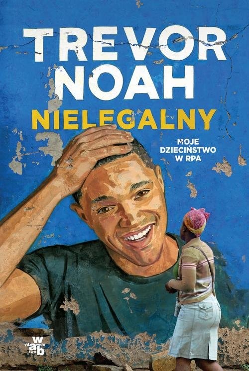 okładka Nielegalny  Moje dzieciństwo w RPA książka | Trevor Noah