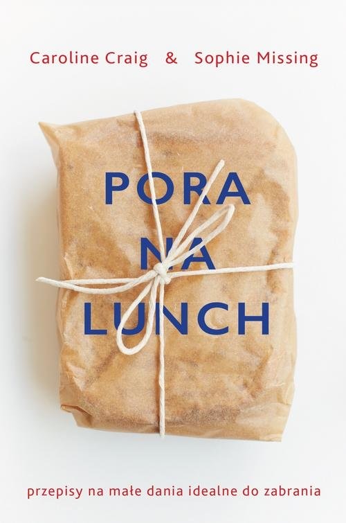 okładka Pora na lunch Przepisy na małe dania idealne do zabrania książka | Caroline Craig, Sophie Missing