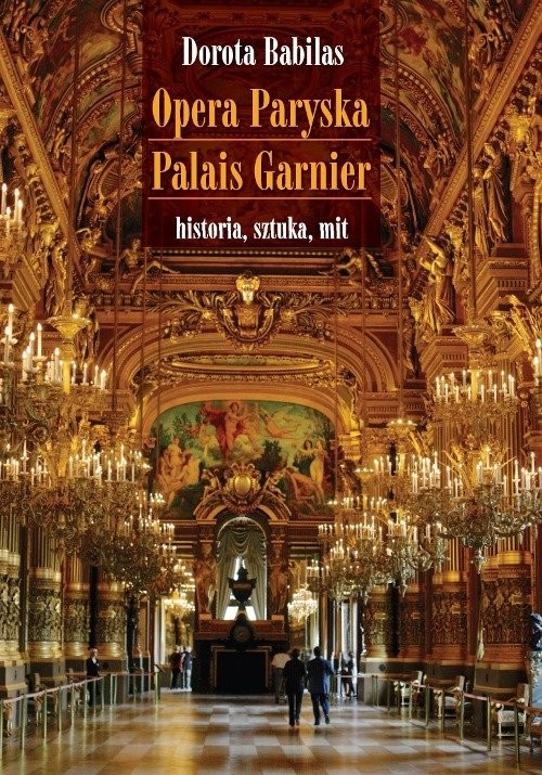 okładka Opera Paryska Palais Garnier historia, sztuka, mit książka | Babilas Dorota