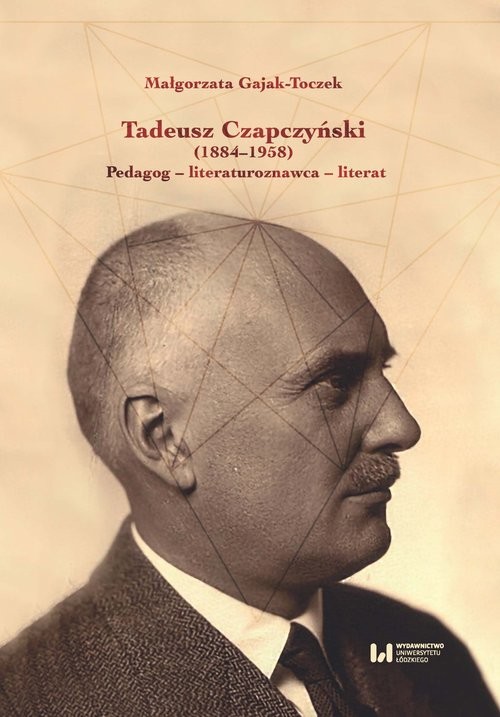 okładka Tadeusz Czapczyński (1884-1958) Pedagog - literaturoznawca - literat książka | Małgorzata Gajak-Toczek