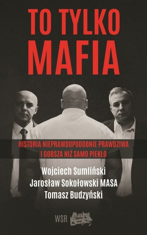 okładka To tylko MAFIA Historia nieprawdopodobnie prawdziwa i gorsza niż samo piekło książka | Wojciech Sumliński, Jarosław Sokołowski, Budzyński Tomasz