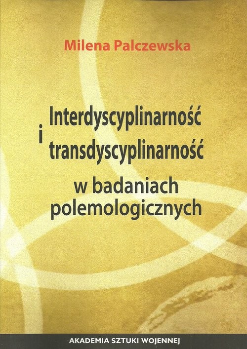okładka Interdyscyplinarność i transdyscyplinarność w badaniach polemologicznych książka | Palczewska Milena