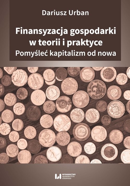 okładka Finansyzacja gospodarki w teorii i praktyce Pomyśleć kapitalizm od nowa książka | Dariusz Urban