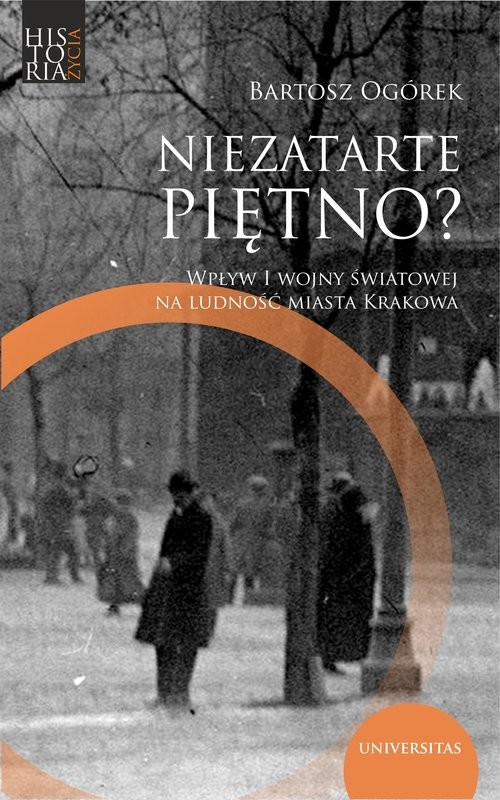 okładka Niezatarte piętno? Wpływ I wojny światowej na ludność miasta Krakowa książka | Bartosz Ogórek